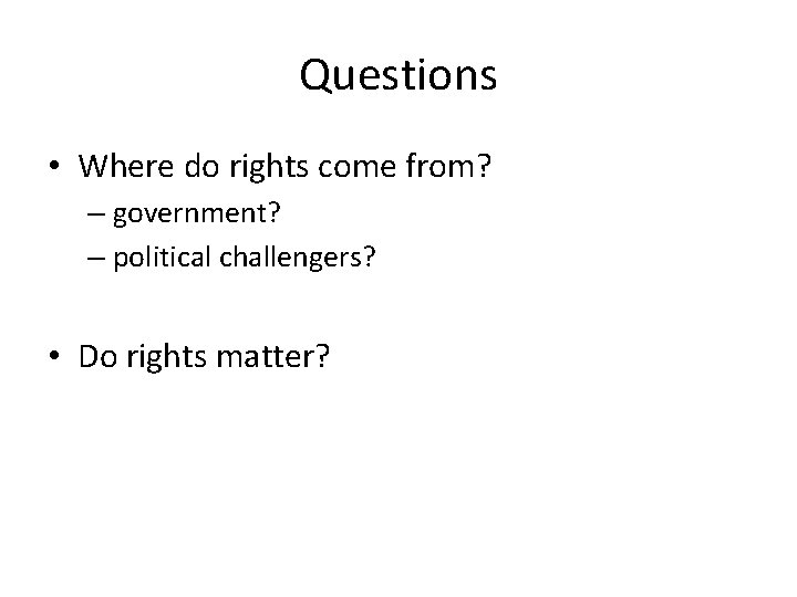 Questions • Where do rights come from? – government? – political challengers? • Do Questions • Where do rights come from? – government? – political challengers? • Do