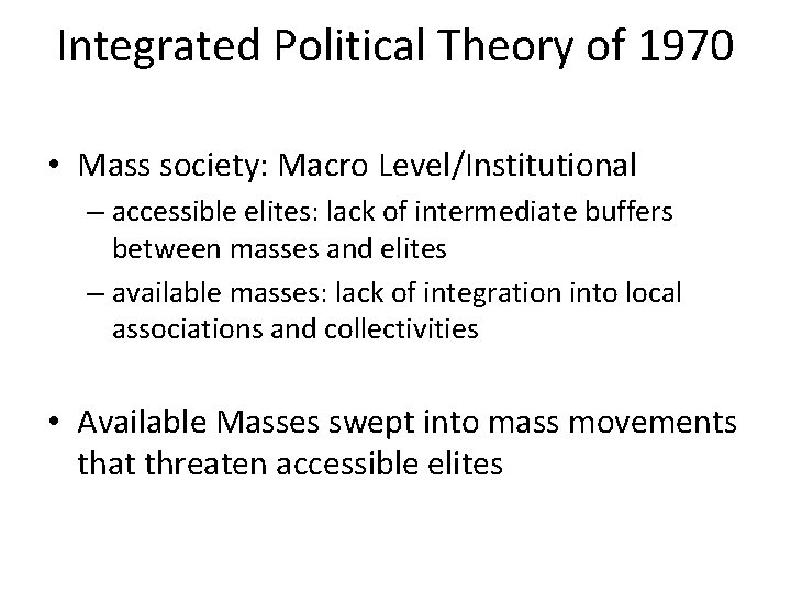 Integrated Political Theory of 1970 • Mass society: Macro Level/Institutional – accessible elites: lack Integrated Political Theory of 1970 • Mass society: Macro Level/Institutional – accessible elites: lack
