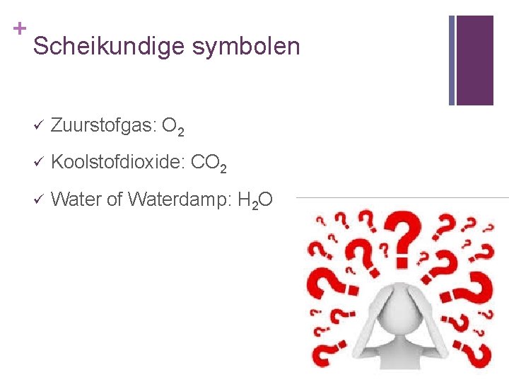 + Scheikundige symbolen ü Zuurstofgas: O 2 ü Koolstofdioxide: CO 2 ü Water of