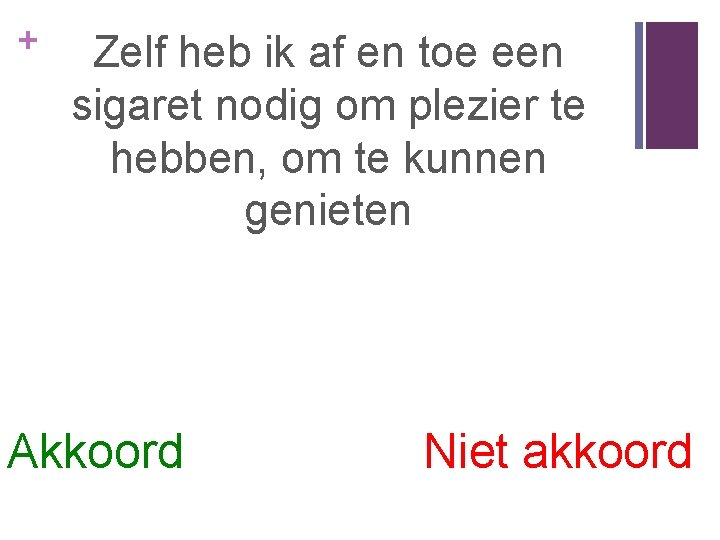 + Zelf heb ik af en toe een sigaret nodig om plezier te hebben,