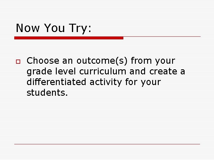 Now You Try: o Choose an outcome(s) from your grade level curriculum and create
