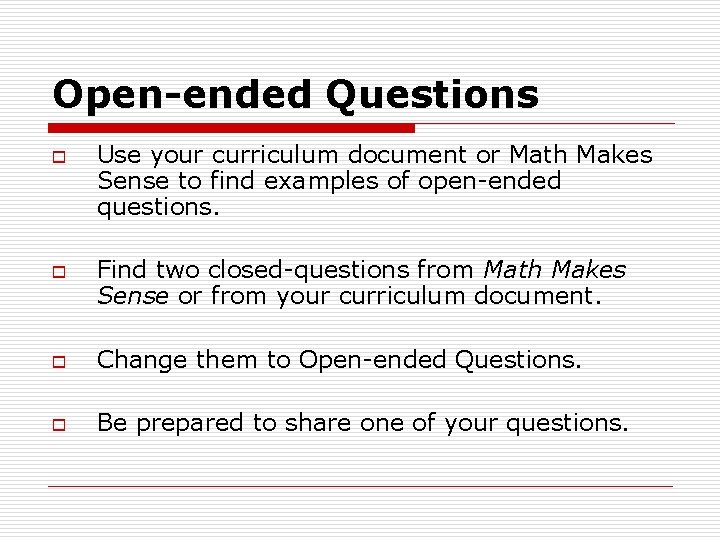 Open-ended Questions o o Use your curriculum document or Math Makes Sense to find