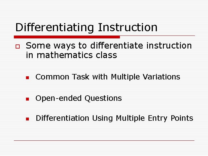 Differentiating Instruction o Some ways to differentiate instruction in mathematics class n Common Task