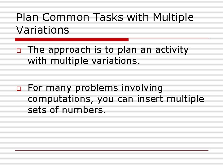 Plan Common Tasks with Multiple Variations o o The approach is to plan an