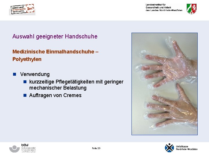 Auswahl geeigneter Handschuhe Medizinische Einmalhandschuhe – Polyethylen n Verwendung n kurzzeitige Pflegetätigkeiten mit geringer