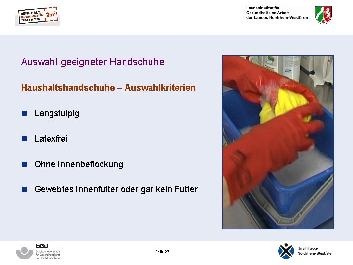 Auswahl geeigneter Handschuhe Haushaltshandschuhe – Auswahlkriterien n Langstulpig n Latexfrei n Ohne Innenbeflockung n