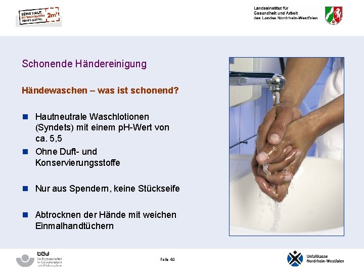 Schonende Händereinigung Händewaschen – was ist schonend? n Hautneutrale Waschlotionen (Syndets) mit einem p.
