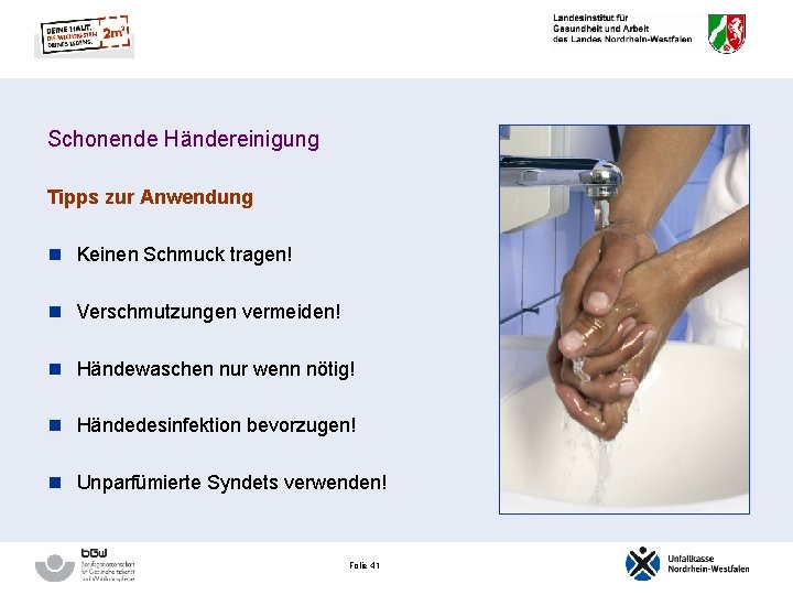 Schonende Händereinigung Tipps zur Anwendung n Keinen Schmuck tragen! n Verschmutzungen vermeiden! n Händewaschen