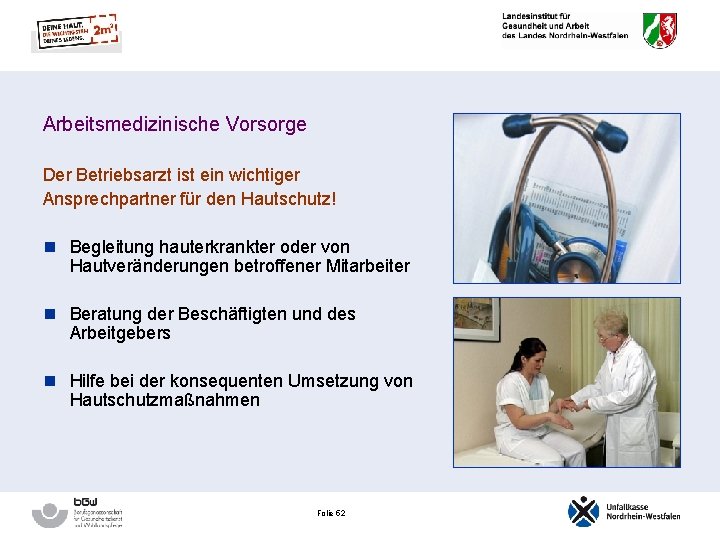 Arbeitsmedizinische Vorsorge Der Betriebsarzt ist ein wichtiger Ansprechpartner für den Hautschutz! n Begleitung hauterkrankter