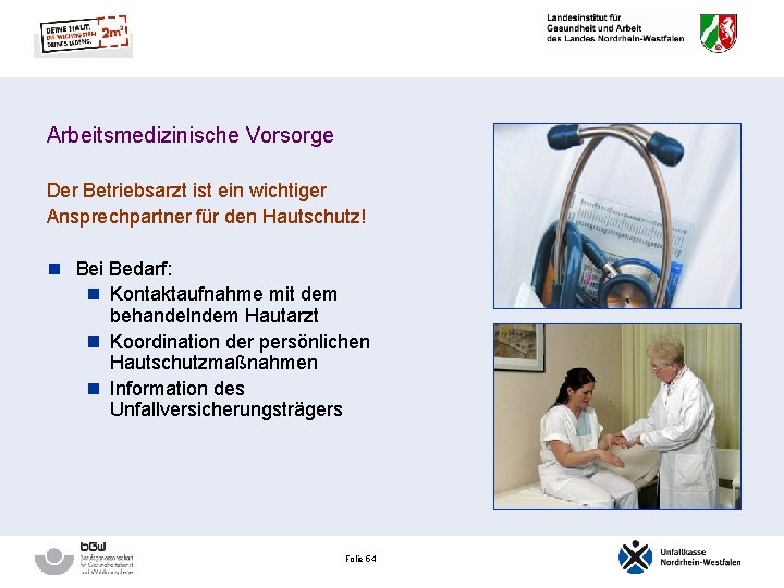 Arbeitsmedizinische Vorsorge Der Betriebsarzt ist ein wichtiger Ansprechpartner für den Hautschutz! n Bei Bedarf: