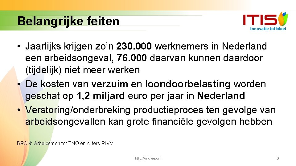 Belangrijke feiten • Jaarlijks krijgen zo’n 230. 000 werknemers in Nederland een arbeidsongeval, 76.