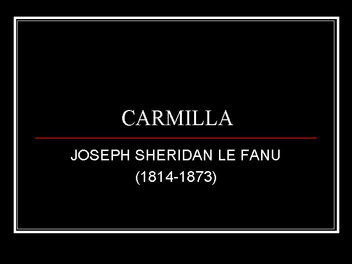 CARMILLA JOSEPH SHERIDAN LE FANU (1814 -1873) 