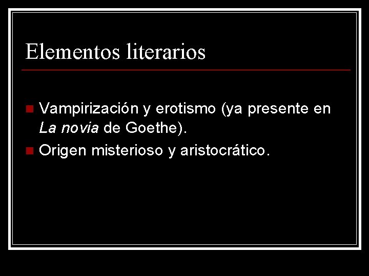 Elementos literarios Vampirización y erotismo (ya presente en La novia de Goethe). n Origen