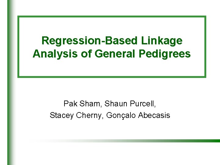 Regression-Based Linkage Analysis of General Pedigrees Pak Sham, Shaun Purcell, Stacey Cherny, Gonçalo Abecasis