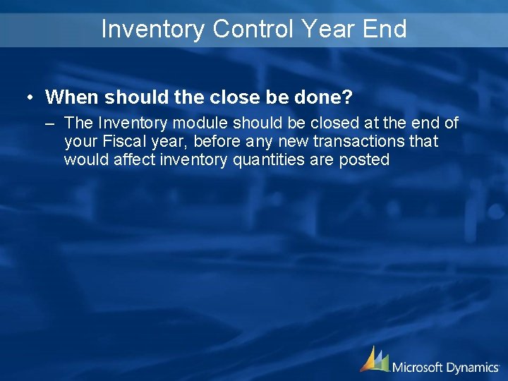 Inventory Control Year End • When should the close be done? – The Inventory