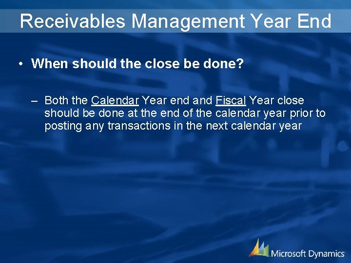 Receivables Management Year End • When should the close be done? – Both the