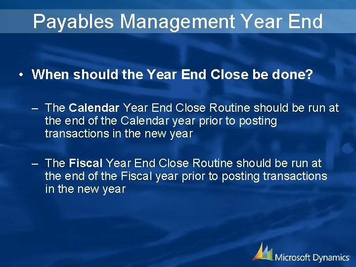 Payables Management Year End • When should the Year End Close be done? –