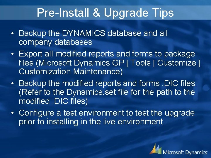 Pre-Install & Upgrade Tips • Backup the DYNAMICS database and all company databases •