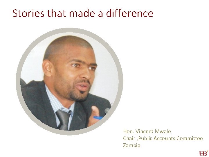Stories that made a difference Hon. Vincent Mwale Chair , Public Accounts Committee Zambia Stories that made a difference Hon. Vincent Mwale Chair , Public Accounts Committee Zambia