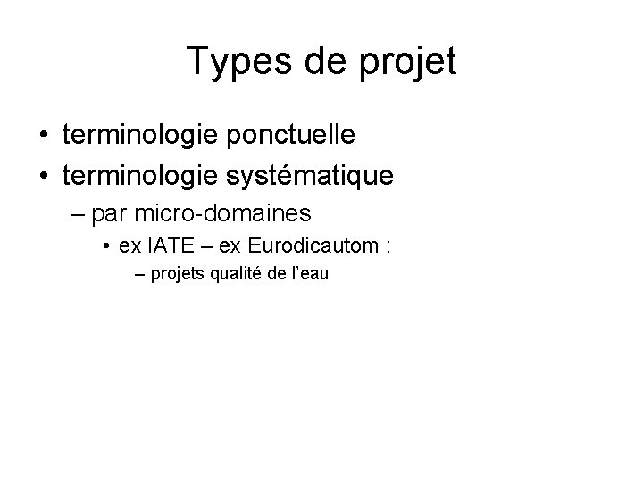 Types de projet • terminologie ponctuelle • terminologie systématique – par micro-domaines • ex