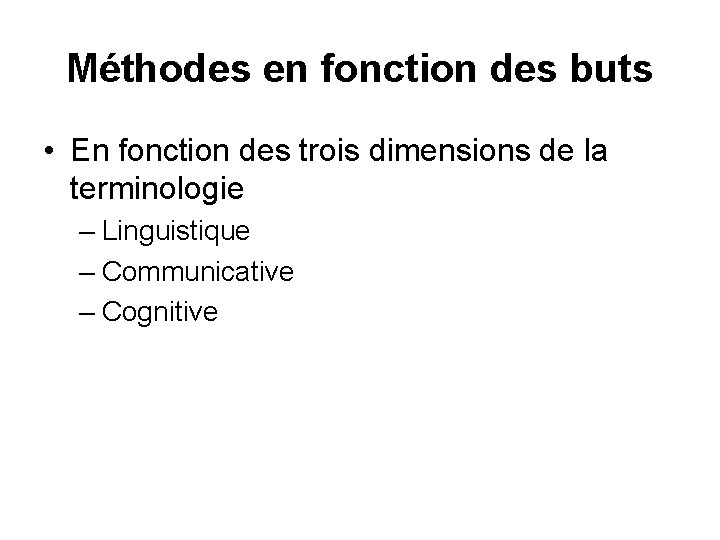 Méthodes en fonction des buts • En fonction des trois dimensions de la terminologie Méthodes en fonction des buts • En fonction des trois dimensions de la terminologie