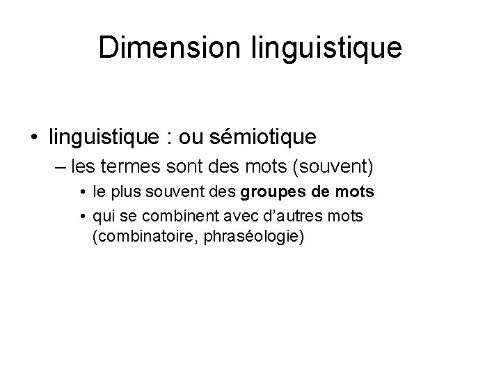 Dimension linguistique • linguistique : ou sémiotique – les termes sont des mots (souvent)