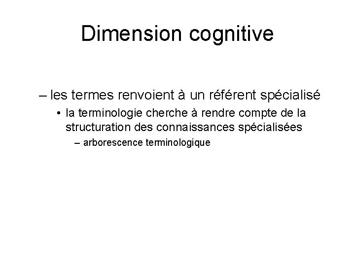 Dimension cognitive – les termes renvoient à un référent spécialisé • la terminologie cherche