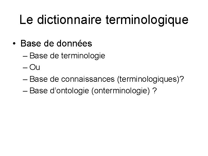 Le dictionnaire terminologique • Base de données – Base de terminologie – Ou –