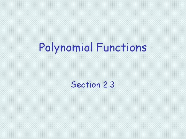 Polynomial Functions Section 2. 3 