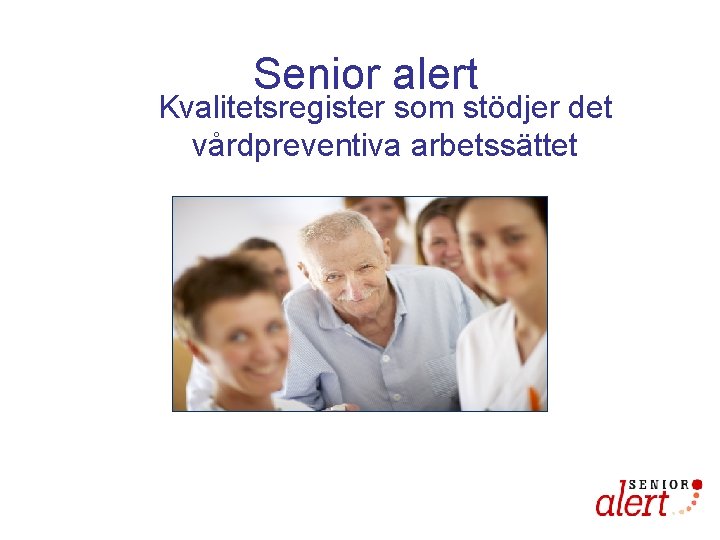 Senior alert Kvalitetsregister som stödjer det vårdpreventiva arbetssättet 