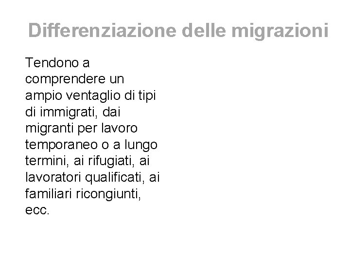 Differenziazione delle migrazioni Tendono a comprendere un ampio ventaglio di tipi di immigrati, dai