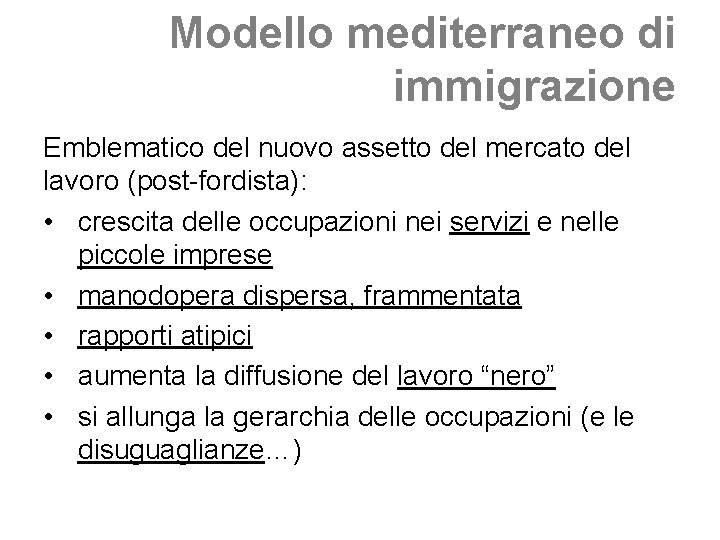 Modello mediterraneo di immigrazione Emblematico del nuovo assetto del mercato del lavoro (post-fordista): •