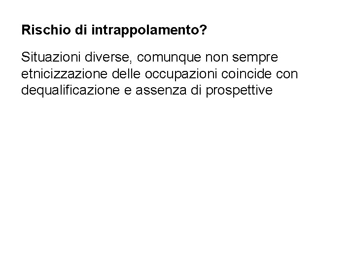 Rischio di intrappolamento? Situazioni diverse, comunque non sempre etnicizzazione delle occupazioni coincide con dequalificazione