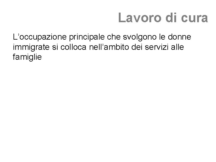 Lavoro di cura L’occupazione principale che svolgono le donne immigrate si colloca nell’ambito dei