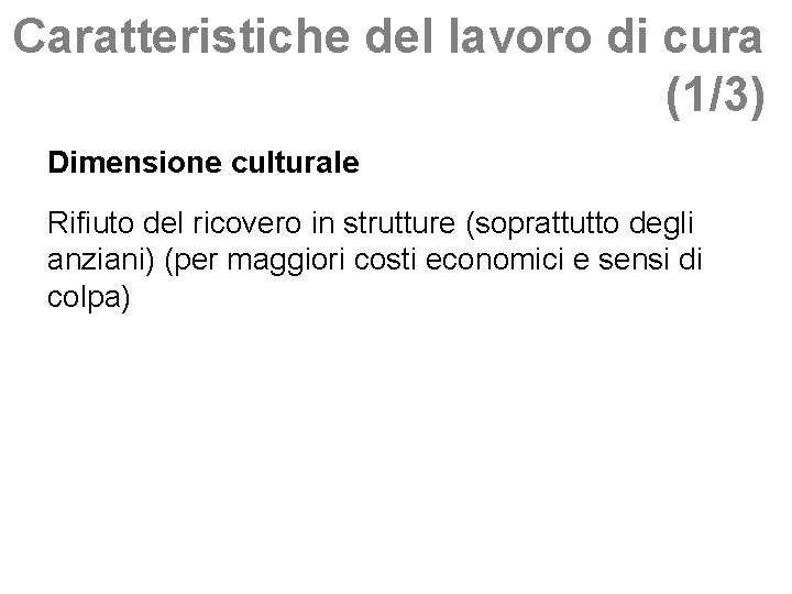 Caratteristiche del lavoro di cura (1/3) Dimensione culturale Rifiuto del ricovero in strutture (soprattutto