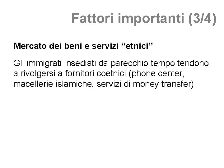 Fattori importanti (3/4) Mercato dei beni e servizi “etnici” Gli immigrati insediati da parecchio