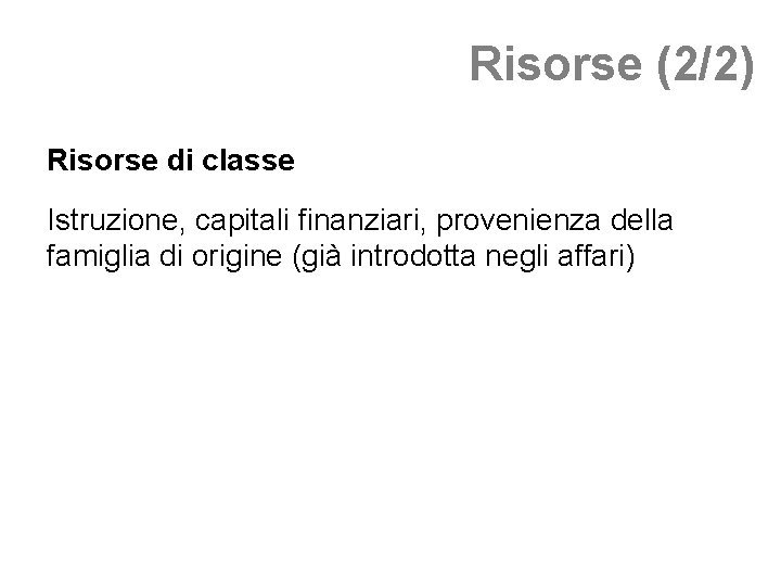 Risorse (2/2) Risorse di classe Istruzione, capitali finanziari, provenienza della famiglia di origine (già