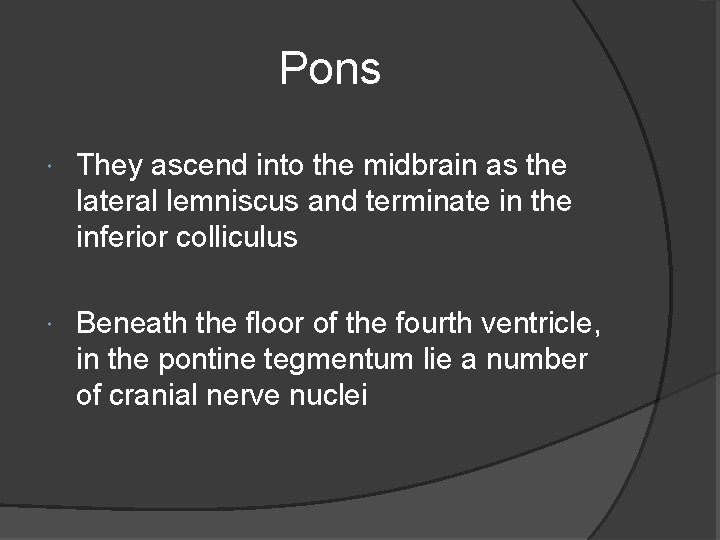 Pons They ascend into the midbrain as the lateral lemniscus and terminate in the