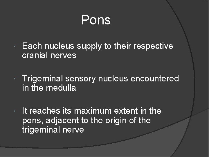 Pons Each nucleus supply to their respective cranial nerves Trigeminal sensory nucleus encountered in