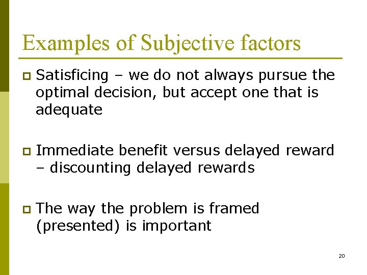 Examples of Subjective factors p Satisficing – we do not always pursue the optimal
