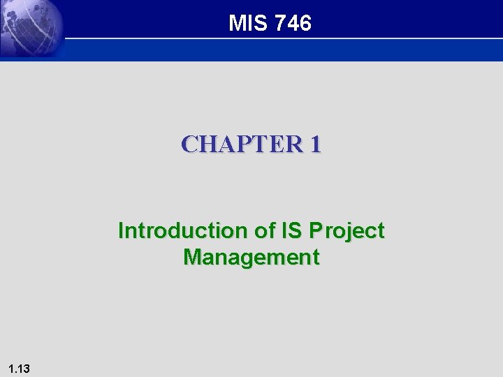 MIS 746 CHAPTER 1 Introduction of IS Project Management 1. 13 