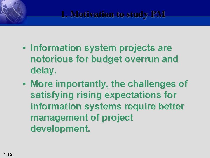 1. Motivation to study PM • Information system projects are notorious for budget overrun