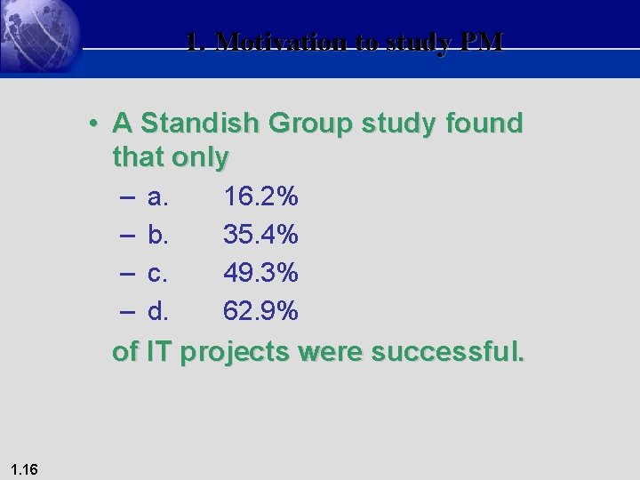 1. Motivation to study PM • A Standish Group study found that only –