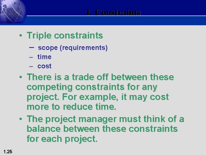 1. Constraints • Triple constraints – scope (requirements) – time – cost • There