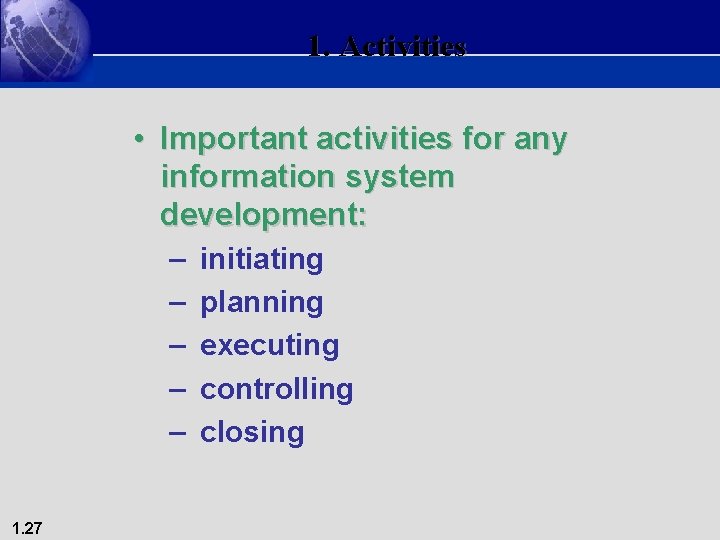 1. Activities • Important activities for any information system development: – – – 1.