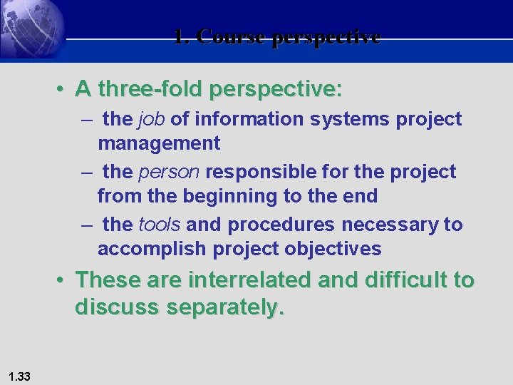 1. Course perspective • A three-fold perspective: – the job of information systems project