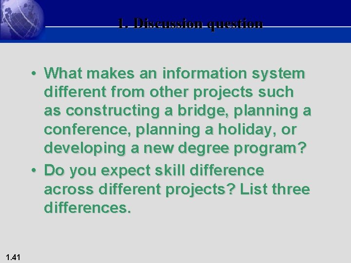 1. Discussion question • What makes an information system different from other projects such