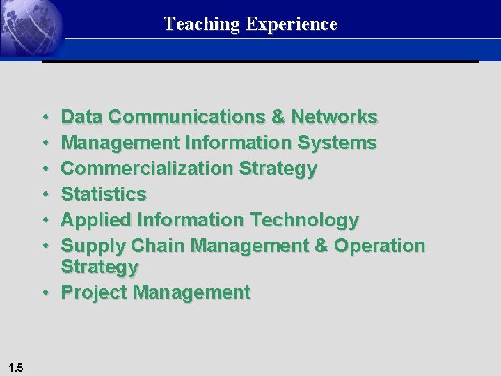Teaching Experience • • • Data Communications & Networks Management Information Systems Commercialization Strategy