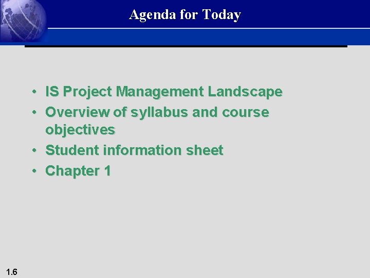 Agenda for Today • IS Project Management Landscape • Overview of syllabus and course