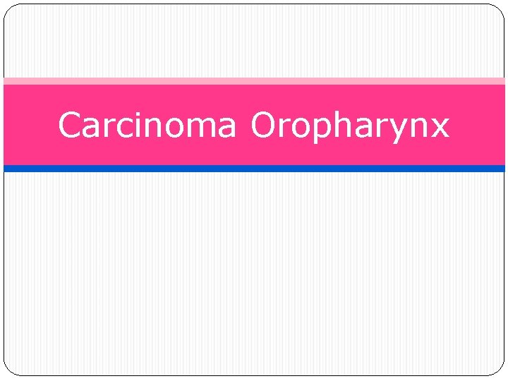 Carcinoma Oropharynx Carcinoma Oropharynx